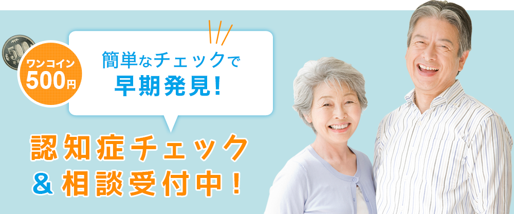 ワンコイン500円簡単なチェックで早期発見！認知症チェック＆相談受付中！